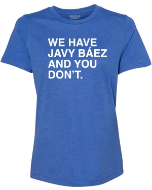 WE HAVE JAVY BAEZ AND YOU DON'T. (WOMEN'S CREW)