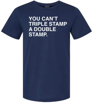 YOU CAN'T TRIPLE STAMP A DOUBLE STAMP.